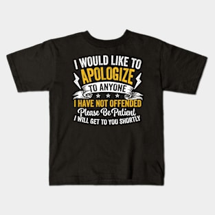 I Would Like To Apologize To Anyone I Have Not Offended Please Be Patient I Will Get To You Shortly Kids T-Shirt